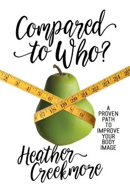 Verglichen mit wem? Ein bewährter Weg zur Verbesserung Ihres Körperbildes - Compared to Who?: A Proven Path to Improve Your Body Image