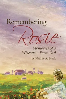 Erinnerungen an Rosie: Erinnerungen an ein Bauernmädchen aus Wisconsin - Remembering Rosie: Memories of a Wisconsin Farm Girl