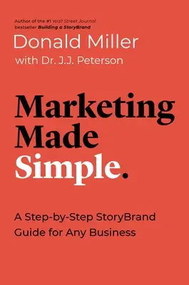 Marketing leicht gemacht: Ein Schritt-für-Schritt-Leitfaden zur Markenbildung für jedes Unternehmen - Marketing Made Simple: A Step-By-Step Storybrand Guide for Any Business