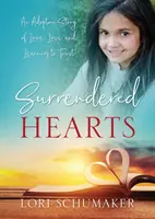 Ausgelieferte Herzen: Eine Adoptionsgeschichte über Liebe, Verlust und das Lernen von Vertrauen - Surrendered Hearts: An Adoption Story of Love, Loss, and Learning to Trust