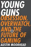 Young Guns: Besessenheit, Overwatch und die Zukunft der Spiele - Young Guns: Obsession, Overwatch, and the Future of Gaming