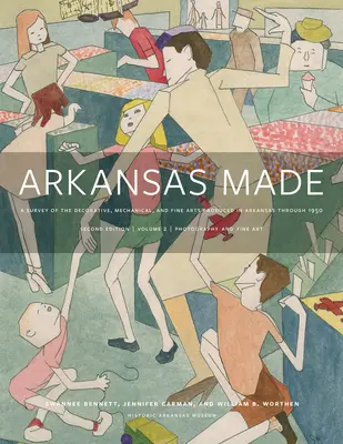 Arkansas Made, Band 2, Band 2: Ein Überblick über die dekorative, mechanische und bildende Kunst, die in Arkansas bis 1950 produziert wurde - Arkansas Made, Volume 2, Volume 2: A Survey of the Decorative, Mechanical, and Fine Arts Produced in Arkansas Through 1950