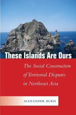 Diese Inseln gehören uns: Die soziale Konstruktion von Territorialkonflikten in Nordostasien - These Islands Are Ours: The Social Construction of Territorial Disputes in Northeast Asia