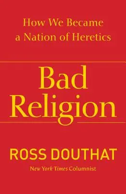 Schlechte Religion: Wie wir zu einer Nation von Ketzern wurden - Bad Religion: How We Became a Nation of Heretics