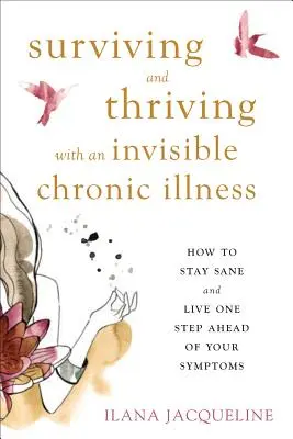 Überleben und Gedeihen mit einer unsichtbaren chronischen Krankheit: Wie man gesund bleibt und seinen Symptomen einen Schritt voraus ist - Surviving and Thriving with an Invisible Chronic Illness: How to Stay Sane and Live One Step Ahead of Your Symptoms