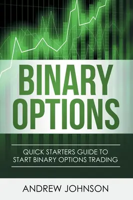 Binäre Optionen: Leitfaden für Schnellstarter im Handel mit binären Optionen - Binary Options: Quick Starters Guide To Binary Options Trading