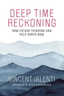 Deep Time Reckoning: Wie das Denken in die Zukunft der Erde jetzt helfen kann - Deep Time Reckoning: How Future Thinking Can Help Earth Now