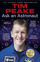 Frag einen Astronauten - Mein Leitfaden für das Leben im Weltraum (Offizielles Tim-Peake-Buch) - Ask an Astronaut - My Guide to Life in Space (Official Tim Peake Book)