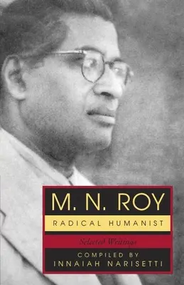 M.N. Roy: Radikaler Humanist: Selected Writings - M.N. Roy: Radical Humanist: Selected Writings
