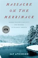 Massaker am Merrimack: Hannah Dustons Gefangenschaft und Rache im kolonialen Amerika - Massacre on the Merrimack: Hannah Duston's Captivity and Revenge in Colonial America