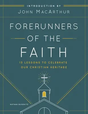 Vorläufer des Glaubens: 13 Lektionen, um die Grundlagen der Kirchengeschichte zu verstehen und zu würdigen - Forerunners of the Faith: 13 Lessons to Understand and Appreciate the Basics of Church History