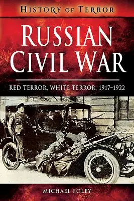 Russischer Bürgerkrieg: Roter Terror, weißer Terror, 1917-1922 - Russian Civil War: Red Terror, White Terror, 1917-1922