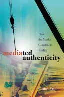Vermittelte Authentizität; Wie die Medien die Wirklichkeit konstruieren - Mediated Authenticity; How the Media Constructs Reality
