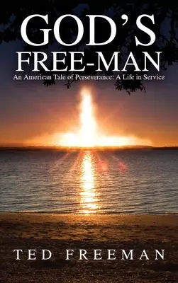 God's Free-Man: Eine amerikanische Geschichte der Beharrlichkeit: Ein Leben im Dienst - God's Free-Man: An American Tale of Perseverance: A Life in Service