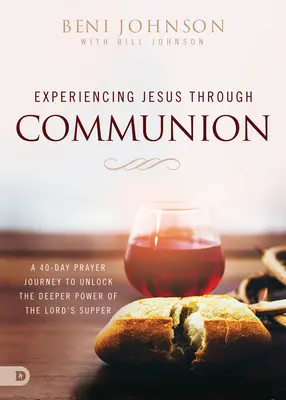 Jesus durch die Kommunion erleben: Eine 40-tägige Gebetsreise zur Erschließung der tieferen Kraft des Abendmahls - Experiencing Jesus Through Communion: A 40-Day Prayer Journey to Unlock the Deeper Power of the Lord's Supper