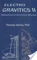 Elektrogravitation II, 2. Auflage - Validierung von Berichten über eine neue Antriebsmethodik - Electrogravitics II, 2nd Edition - Validating Reports on a New Propulsion Methodology