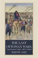 Die letzten osmanischen Kriege: Der menschliche Preis, 1877-1923 - The Last Ottoman Wars: The Human Cost, 1877-1923