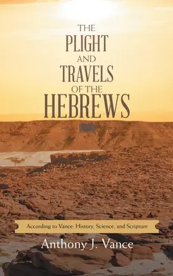 Das Schicksal und die Reisen der Hebräer: Nach Vance: Geschichte, Wissenschaft und Heilige Schrift - The Plight and Travels of the Hebrews: According to Vance: History, Science, and Scripture