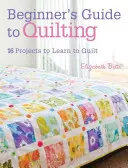 Anleitung zum Quilten für Anfänger: 16 Projekte zum Quilten lernen - Beginner's Guide to Quilting: 16 Projects to Learn to Quilt