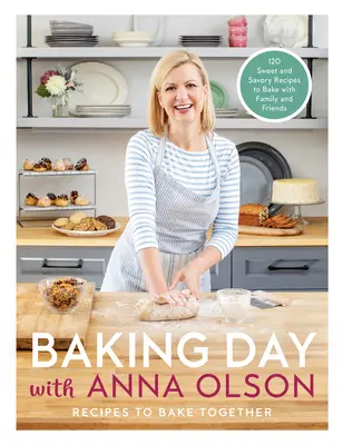 Backtag mit Anna Olson: Rezepte zum gemeinsamen Backen: 120 süße und herzhafte Rezepte zum Backen mit Familie und Freunden - Baking Day with Anna Olson: Recipes to Bake Together: 120 Sweet and Savory Recipes to Bake with Family and Friends