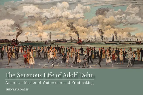 Das sinnliche Leben des Adolf Dehn: Amerikanischer Meister des Aquarells und der Druckgraphik - The Sensuous Life of Adolf Dehn: American Master of Watercolor and Printmaking