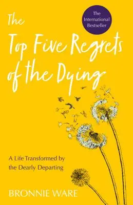Die fünf größten Reuegefühle Sterbender: Ein Leben, das durch den lieben Verstorbenen verändert wird - Top Five Regrets of the Dying: A Life Transformed by the Dearly Departing