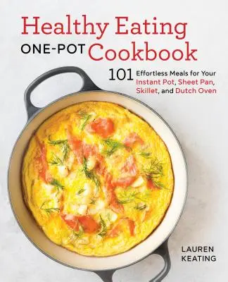 Gesundes Essen im Kochtopf: 101 mühelose Mahlzeiten für den Instant Pot, die Pfanne, die Bratpfanne und den Dutch Oven - Healthy Eating One-Pot Cookbook: 101 Effortless Meals for Your Instant Pot, Sheet Pan, Skillet and Dutch Oven