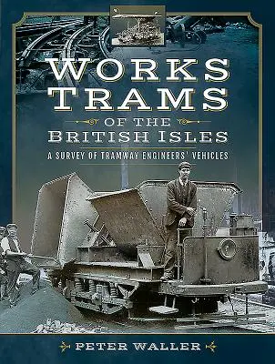 Werksstraßenbahnen auf den Britischen Inseln: Eine Übersicht über die Fahrzeuge der Straßenbahningenieure - Works Trams of the British Isles: A Survey of Tramway Engineers' Vehicles