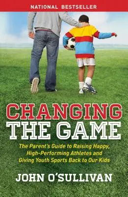 Das Spiel verändern: Der Leitfaden für Eltern zur Erziehung glücklicher, leistungsstarker Sportler und zur Rückgabe des Jugendsports an unsere Kinder - Changing the Game: The Parent's Guide to Raising Happy, High-Performing Athletes, and Giving Youth Sports Back to Our Kids