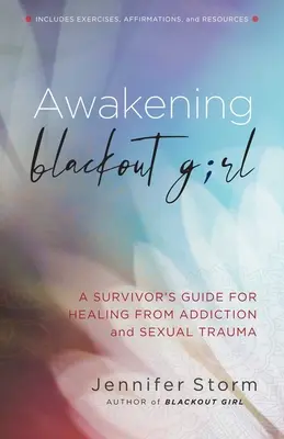 Blackout Girl erwecken: Ein Leitfaden für Überlebende zur Heilung von Sucht und sexuellem Trauma - Awakening Blackout Girl: A Survivor's Guide for Healing from Addiction and Sexual Trauma