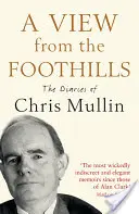 Ein Blick aus dem Vorgebirge: Die Tagebücher von Chris Mullin - A View from the Foothills: The Diaries of Chris Mullin