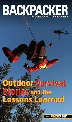 Backpacker Magazine's Outdoor Survival Stories und die daraus gezogenen Lehren - Backpacker Magazine's Outdoor Survival Stories and the Lessons Learned