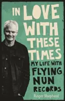 Verliebt in diese Zeiten: Mein Leben mit Flying Nun Records - In Love with These Times: My Life with Flying Nun Records