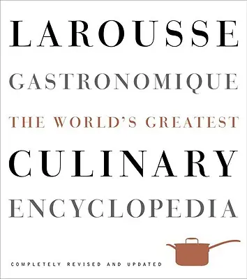 Larousse Gastronomique: Die größte kulinarische Enzyklopädie der Welt - Larousse Gastronomique: The World's Greatest Culinary Encyclopedia