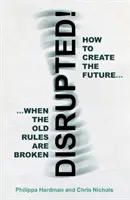 Zerrissen! - Wie man die Zukunft gestaltet, wenn die alten Regeln gebrochen werden - Disrupted! - How to Create the Future When the Old Rules are Broken