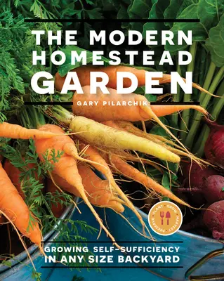 Der moderne Bauerngarten: Wachsende Selbstversorgung in einem Garten jeder Größe - The Modern Homestead Garden: Growing Self-Sufficiency in Any Size Backyard