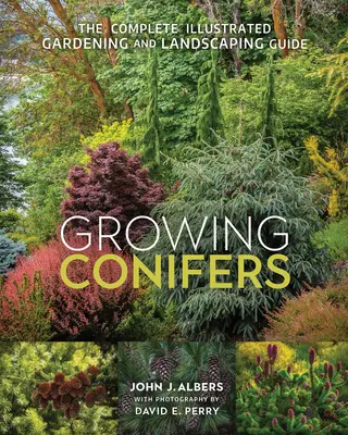 Wachsende Koniferen: Der komplette illustrierte Leitfaden für Gartenbau und Landschaftsgestaltung - Growing Conifers: The Complete Illustrated Gardening and Landscaping Guide