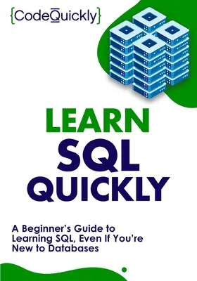 Schnelles Erlernen von SQL: SQL für Einsteiger, auch wenn Sie neu im Bereich Datenbanken sind - Learn SQL Quickly: A Beginner's Guide to Learning SQL, Even If You're New to Databases