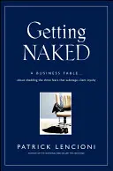 Nackt werden: Eine Geschäftsfabel über die drei Ängste, die die Kundenbindung sabotieren - Getting Naked: A Business Fable about Shedding the Three Fears That Sabotage Client Loyalty