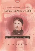 Briefe an junge Frauen von Laura Ingalls Wilder - Band Eins: Über Weisheit und Tugenden - Writings to Young Women from Laura Ingalls Wilder - Volume One: On Wisdom and Virtues