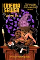 Cinema Sewer Band 6: Der Leitfaden für Erwachsene zu den übelsten und sexiesten Filmen der Geschichte! - Cinema Sewer Volume 6: The Adults Only Guide to History's Sickest and Sexiest Movies!