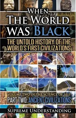 Als die Welt schwarz war - Teil zwei: Die unerzählte Geschichte der ersten Zivilisationen der Welt - Alte Zivilisationen - When the World Was Black Part Two: The Untold History of the World's First Civilizations Ancient Civilizations