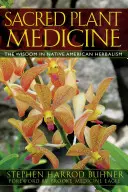 Heilige Pflanzenmedizin: Die Weisheit in der Kräuterkunde der amerikanischen Ureinwohner - Sacred Plant Medicine: The Wisdom in Native American Herbalism