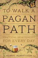 Einen heidnischen Pfad gehen: Praktische Spiritualität für jeden Tag - To Walk a Pagan Path: Practical Spirituality for Every Day
