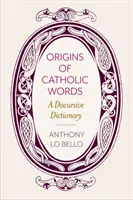 Ursprünge der katholischen Wörter: Ein diskursives Wörterbuch - Origins of Catholic Words: A Discursive Dictionary