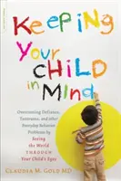 Behalten Sie Ihr Kind im Auge: Überwinden Sie Trotz, Wutanfälle und andere alltägliche Verhaltensprobleme, indem Sie die Welt mit den Augen Ihres Kindes sehen - Keeping Your Child in Mind: Overcoming Defiance, Tantrums, and Other Everyday Behavior Problems by Seeing the World Through Your Child's Eyes