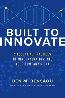 Gebaut, um zu innovieren: Grundlegende Praktiken zur Verankerung von Innovation in der DNA Ihres Unternehmens - Built to Innovate: Essential Practices to Wire Innovation Into Your Company's DNA