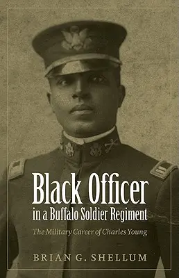 Schwarzer Offizier in einem Büffelsoldatenregiment: Die Militärkarriere von Charles Young - Black Officer in a Buffalo Soldier Regiment: The Military Career of Charles Young