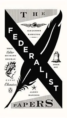 Die Federalist Papers: Alexander Hamilton, James Madison und John Jay - The Federalist Papers: Alexander Hamilton, James Madison, and John Jay