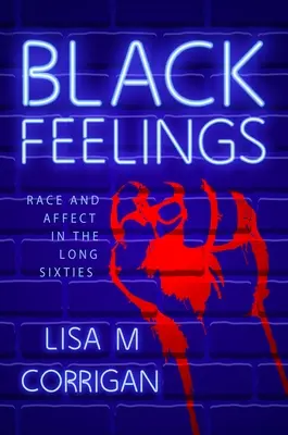 Schwarze Gefühle: Rasse und Affekt in den langen Sechzigern - Black Feelings: Race and Affect in the Long Sixties